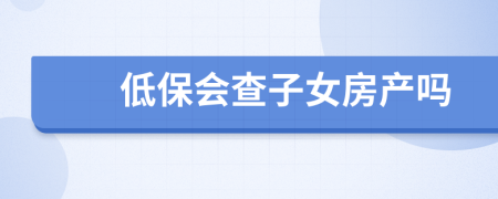 低保会查子女房产吗