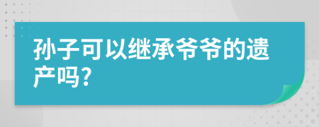 孙子可以继承爷爷的遗产吗?