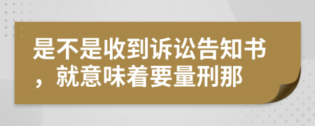 是不是收到诉讼告知书，就意味着要量刑那