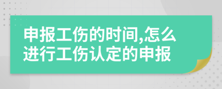 申报工伤的时间,怎么进行工伤认定的申报