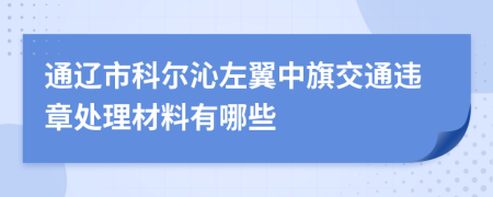 通辽市科尔沁左翼中旗交通违章处理材料有哪些