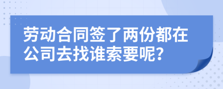 劳动合同签了两份都在公司去找谁索要呢？