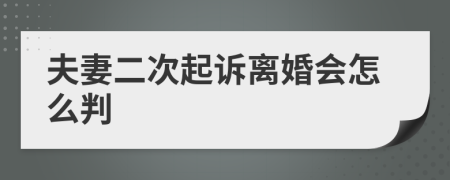 夫妻二次起诉离婚会怎么判