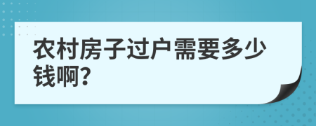 农村房子过户需要多少钱啊？