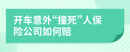 开车意外“撞死”人保险公司如何赔