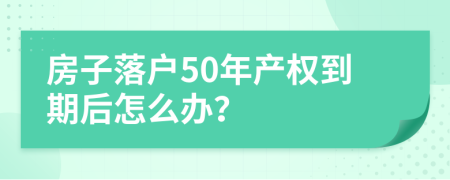 房子落户50年产权到期后怎么办？