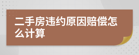 二手房违约原因赔偿怎么计算