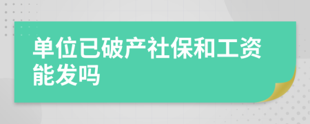 单位已破产社保和工资能发吗