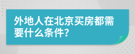 外地人在北京买房都需要什么条件？