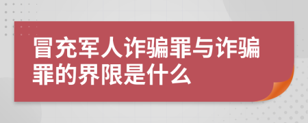 冒充军人诈骗罪与诈骗罪的界限是什么