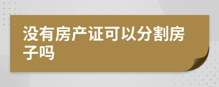 没有房产证可以分割房子吗