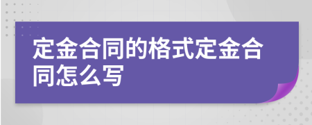 定金合同的格式定金合同怎么写