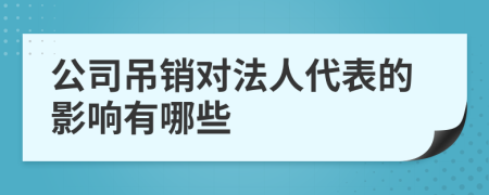 公司吊销对法人代表的影响有哪些