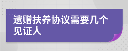 遗赠扶养协议需要几个见证人