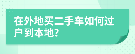 在外地买二手车如何过户到本地？