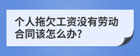 个人拖欠工资没有劳动合同该怎么办?