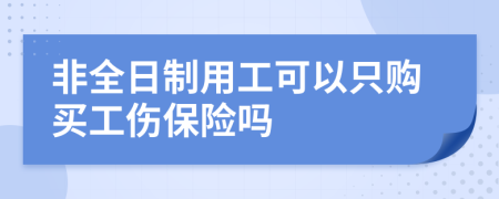 非全日制用工可以只购买工伤保险吗