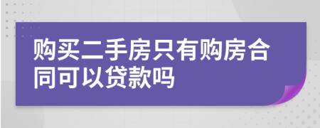 购买二手房只有购房合同可以贷款吗