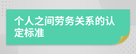 个人之间劳务关系的认定标准