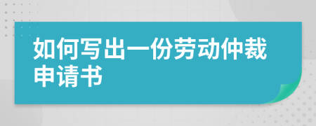 如何写出一份劳动仲裁申请书