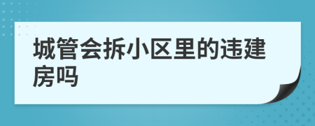 城管会拆小区里的违建房吗