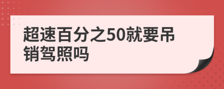 超速百分之50就要吊销驾照吗