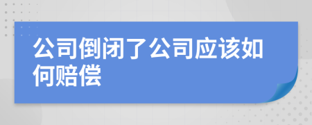 公司倒闭了公司应该如何赔偿