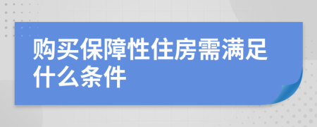 购买保障性住房需满足什么条件