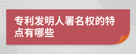 专利发明人署名权的特点有哪些