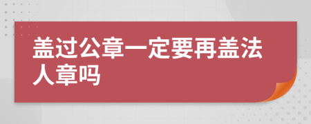 盖过公章一定要再盖法人章吗