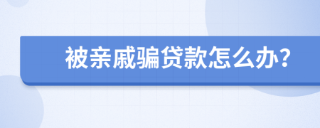 被亲戚骗贷款怎么办？