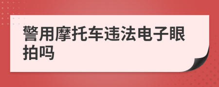 警用摩托车违法电子眼拍吗