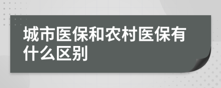 城市医保和农村医保有什么区别