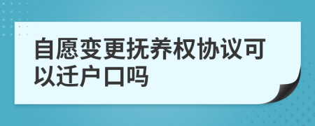 自愿变更抚养权协议可以迁户口吗