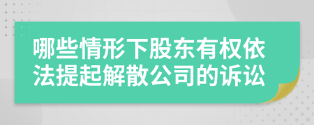 哪些情形下股东有权依法提起解散公司的诉讼