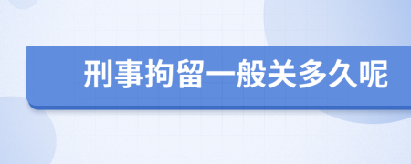 刑事拘留一般关多久呢