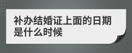 补办结婚证上面的日期是什么时候