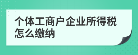 个体工商户企业所得税怎么缴纳