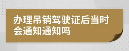 办理吊销驾驶证后当时会通知通知吗