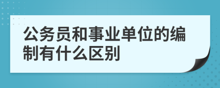 公务员和事业单位的编制有什么区别