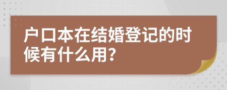 户口本在结婚登记的时候有什么用？