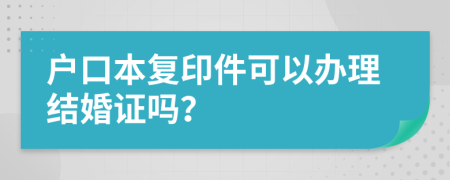 户口本复印件可以办理结婚证吗？