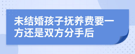 未结婚孩子抚养费要一方还是双方分手后