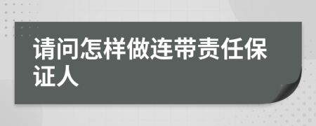 请问怎样做连带责任保证人