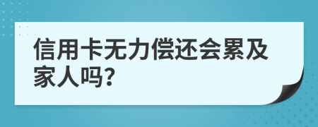 信用卡无力偿还会累及家人吗？