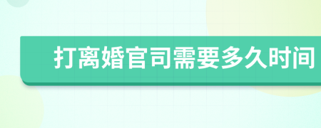 打离婚官司需要多久时间