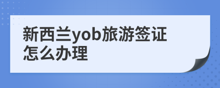 新西兰yob旅游签证怎么办理