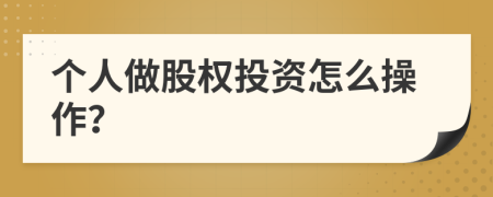 个人做股权投资怎么操作？