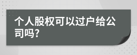 个人股权可以过户给公司吗?