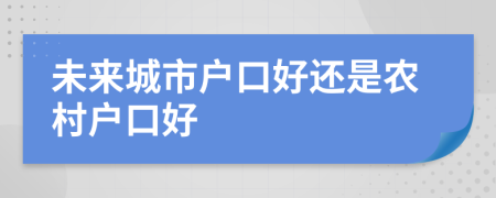 未来城市户口好还是农村户口好